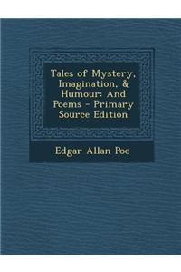 Tales of Mystery, Imagination, & Humour: And Poems - Primary Source Edition