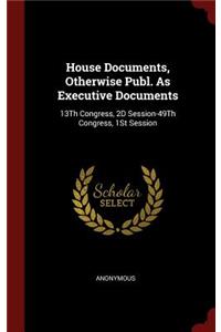 House Documents, Otherwise Publ. As Executive Documents
