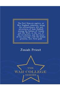 The Fort Stanwix Captive, or New England Volunteer, Being the Extraordinary Life and Adventures of Isaac Hubbell Among the Indians of Canada and the West, in the War of the Revolution, and the Story of His Marriage with the Indian Princess, Now Fir