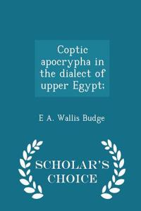 Coptic Apocrypha in the Dialect of Upper Egypt; - Scholar's Choice Edition