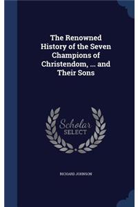 The Renowned History of the Seven Champions of Christendom, ... and Their Sons