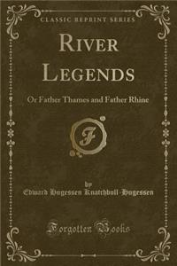 River Legends: Or Father Thames and Father Rhine (Classic Reprint)