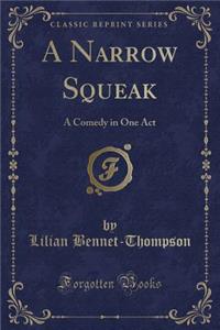 A Narrow Squeak: A Comedy in One Act (Classic Reprint)