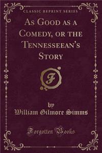 As Good as a Comedy, or the Tennesseean's Story (Classic Reprint)