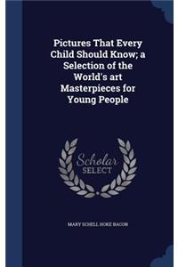 Pictures That Every Child Should Know; a Selection of the World's art Masterpieces for Young People