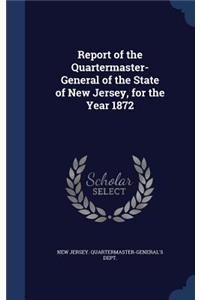 Report of the Quartermaster- General of the State of New Jersey, for the Year 1872