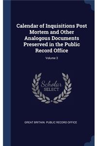 Calendar of Inquisitions Post Mortem and Other Analogous Documents Preserved in the Public Record Office; Volume 3