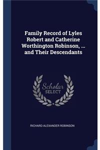 Family Record of Lyles Robert and Catherine Worthington Robinson, ... and Their Descendants