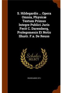 S. Hildegardis ... Opera Omnia, Physicæ Textum Primus Integre Publici Juris Fecit C. Daremberg, Prolegomenis Et Notis Illustr. F.a. De Reuss