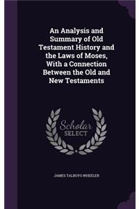 An Analysis and Summary of Old Testament History and the Laws of Moses, with a Connection Between the Old and New Testaments