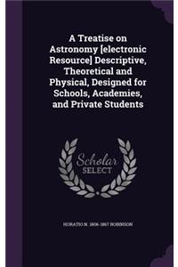A Treatise on Astronomy [Electronic Resource] Descriptive, Theoretical and Physical, Designed for Schools, Academies, and Private Students