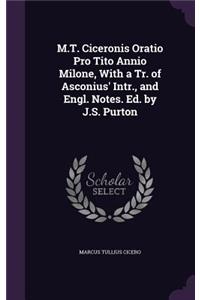 M.T. Ciceronis Oratio Pro Tito Annio Milone, With a Tr. of Asconius' Intr., and Engl. Notes. Ed. by J.S. Purton