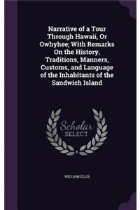 Narrative of a Tour Through Hawaii, Or Owhyhee; With Remarks On the History, Traditions, Manners, Customs, and Language of the Inhabitants of the Sandwich Island