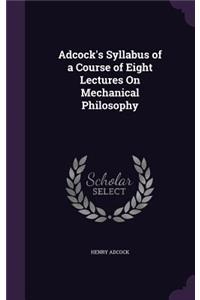 Adcock's Syllabus of a Course of Eight Lectures On Mechanical Philosophy