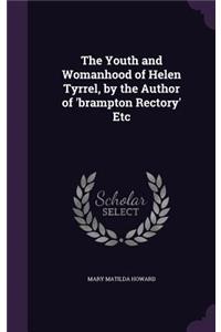 The Youth and Womanhood of Helen Tyrrel, by the Author of 'brampton Rectory' Etc