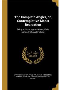 The Complete Angler, Or, Contemplative Man's Recreation