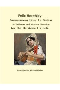 Felix Horetzky: Amusemens Pour La Guitar in Tablature and Modern Notation for the Baritone Ukulele