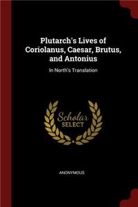 Plutarch's Lives of Coriolanus, Caesar, Brutus, and Antonius