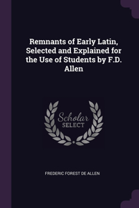 Remnants of Early Latin, Selected and Explained for the Use of Students by F.D. Allen