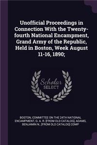 Unofficial Proceedings in Connection With the Twenty-fourth National Encampment, Grand Army of the Republic, Held in Boston, Week August 11-16, 1890;
