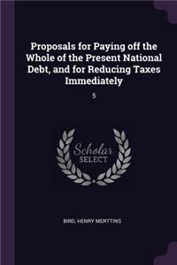 Proposals for Paying off the Whole of the Present National Debt, and for Reducing Taxes Immediately