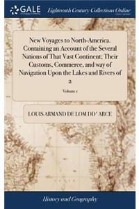 New Voyages to North-America. Containing an Account of the Several Nations of That Vast Continent; Their Customs, Commerce, and Way of Navigation Upon the Lakes and Rivers of 2; Volume 1