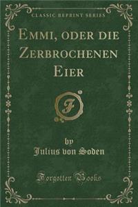 Emmi, Oder Die Zerbrochenen Eier (Classic Reprint)