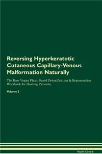 Reversing Hyperkeratotic Cutaneous Capillary-Venous Malformation Naturally the Raw Vegan Plant-Based Detoxification & Regeneration Workbook for Healing Patients. Volume 2