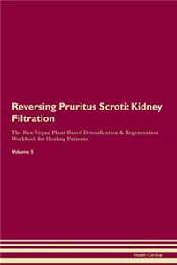 Reversing Pruritus Scroti: Kidney Filtration The Raw Vegan Plant-Based Detoxification & Regeneration Workbook for Healing Patients.Volume 5