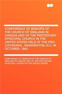 Conference of Bishops of the Church of England in Canada and of the Protestant Episcopal Church in the United States Held at the Pro-Cathedral, Washin