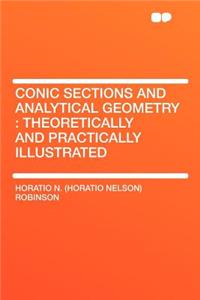 Conic Sections and Analytical Geometry: Theoretically and Practically Illustrated