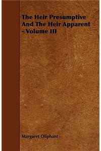 The Heir Presumptive And The Heir Apparent - Volume III
