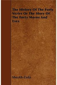 The History Of The Forty Vezirs Or The Story Of The Forty Morns And Eves