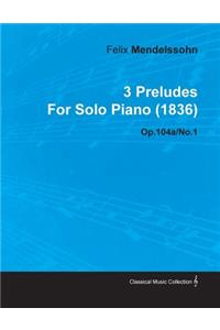 3 Preludes By Felix Mendelssohn For Solo Piano (1836) Op.104a/No.1