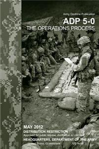 Army Doctrine Publication ADP 5-0 (FM 5-0) The Operations Process May 2012