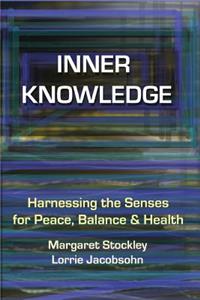 Inner Knowledge: Harnessing the Senses for Peace, Balance and Health