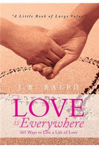 Love Is Everywhere 365 Ways to Live a Life of Love
