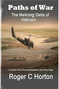 Paths of War: The Mekong Delta of Vietnam, a Novel of the Riverine Brigades and Army Tugs