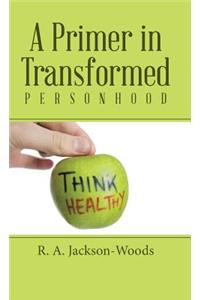 Primer in Transformed Personhood