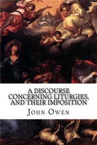 A Discourse Concerning Liturgies, and their Imposition