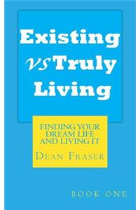 Existing Vs Truly Living Book One: Finding Your Dream Life and Living It