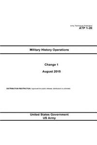 Army Techniques Publication ATP 1-20 Military History Operations Change 1 August 2015