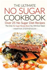 The Ultimate No Sugar Cookbook - Over 25 No Sugar Diet Recipes