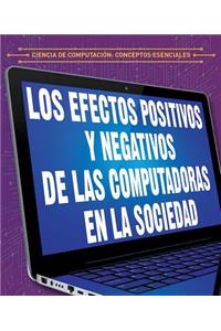 Efectos Positivos Y Negativos de Las Computadoras En La Sociedad (the Positive and Negative Impacts of Computers in Society)