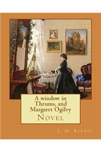 A window in Thrums, and Margaret Ogilvy. By