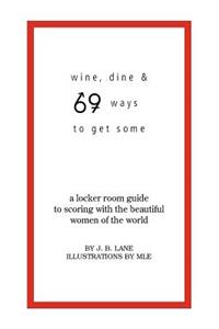 Wine, Dine and 69 Ways to Get Some