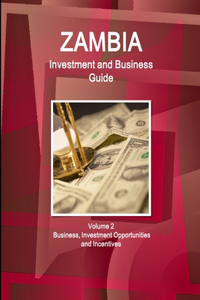 Zambia Investment and Business Guide Volume 2 Business, Investment Opportunities and Incentives