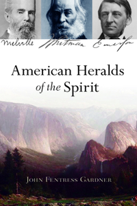 American Heralds of the Spirit: Melville - Whitman - Emerson