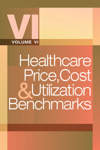 Healthcare Price, Cost & Utilization Benchmarks, Volume VI