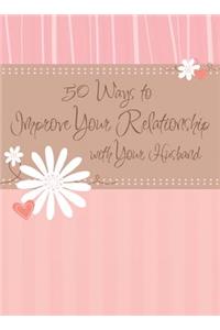 50 Ways to Improve Your Relationship with Your Husband